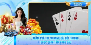Khám Phá Top 10 Game Bài Đổi Thưởng Được Quan Tâm Hàng Đầu 